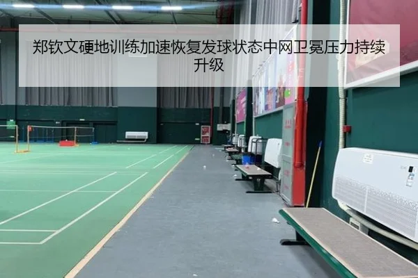 郑钦文硬地训练加速恢复发球状态中网卫冕压力持续升级